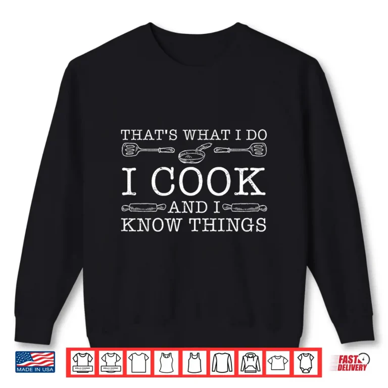 Sweatshirt I Cook And I Know Things Funny Professional Chefs Cooking Shirt