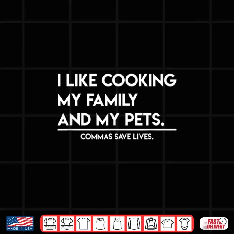 Design I Like Cooking My Family And My Pets Funny Grammar Shirt