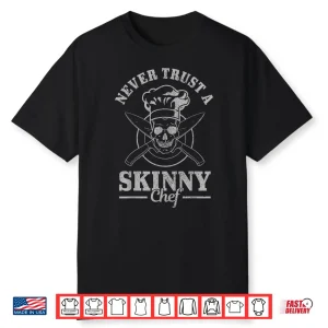 Never Trust A Skinny Chef Cook Funny Cooking Chef Gift Shirt