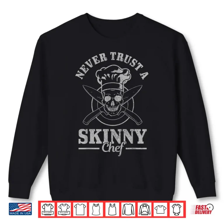 Sweatshirt Never Trust A Skinny Chef Cook Funny Cooking Chef Gift Shirt