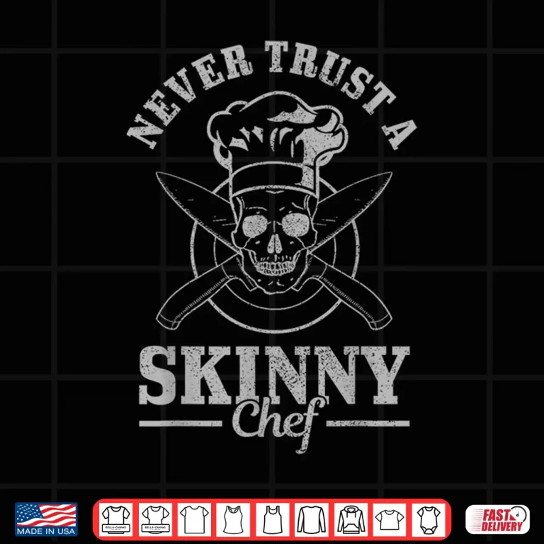 Design Never Trust A Skinny Chef Cook Funny Cooking Chef Gift Shirt