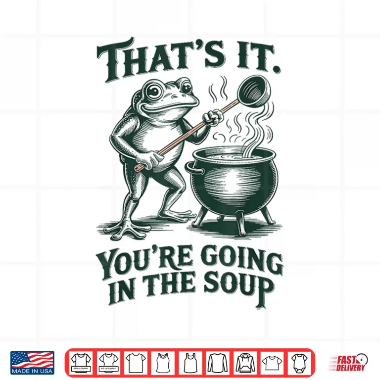 Design Thats It Youre Going In The Soup Funny Frog Meme Shirt