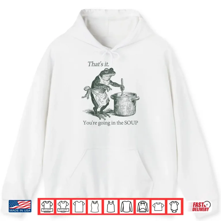 Hoodie Thats It Youre Going In The Soup Funny Frog Meme Weirdcore Shirt