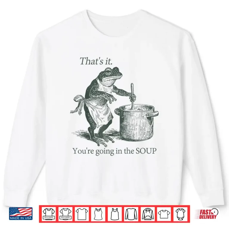 Sweatshirt Thats It Youre Going In The Soup Funny Frog Meme Weirdcore Shirt