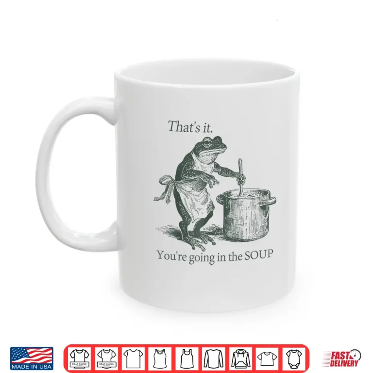 Mug Thats It Youre Going In The Soup Funny Frog Meme Weirdcore Shirt