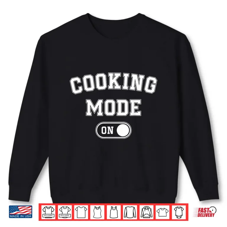 Sweatshirt Cooking Mode On Funny Chef Gift Home Cooking Modern Shirt