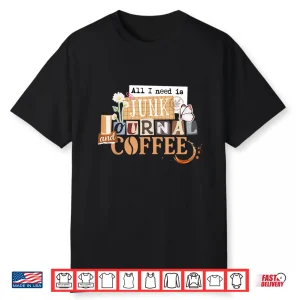All I Need Is Junk Journal And Coffee Collage Journaling Shirt