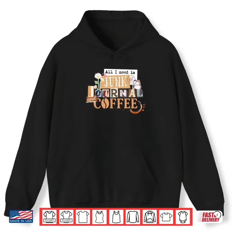 Hoodie All I Need Is Junk Journal and Coffee Collage Journaling Shirt