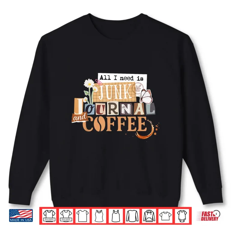 Sweatshirt All I Need Is Junk Journal and Coffee Collage Journaling Shirt