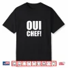 Funny Oui Chef Quote For Chefs Or Home Cooks Shirt