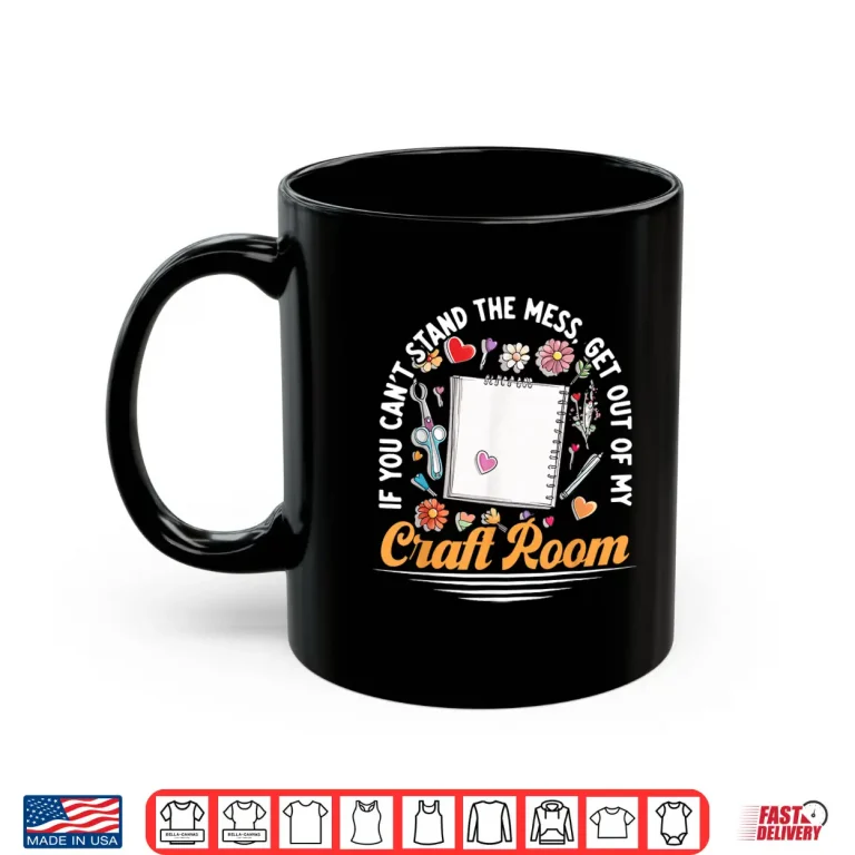 Mug Get Out Of My Craft Room Scrapbook Aesthetic Crafts Shirt