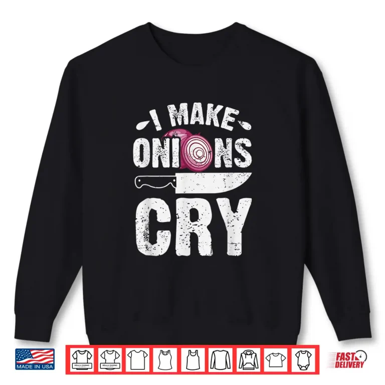Sweatshirt I Make Onions Cry Funny Home Cook Chef Professional Shirt