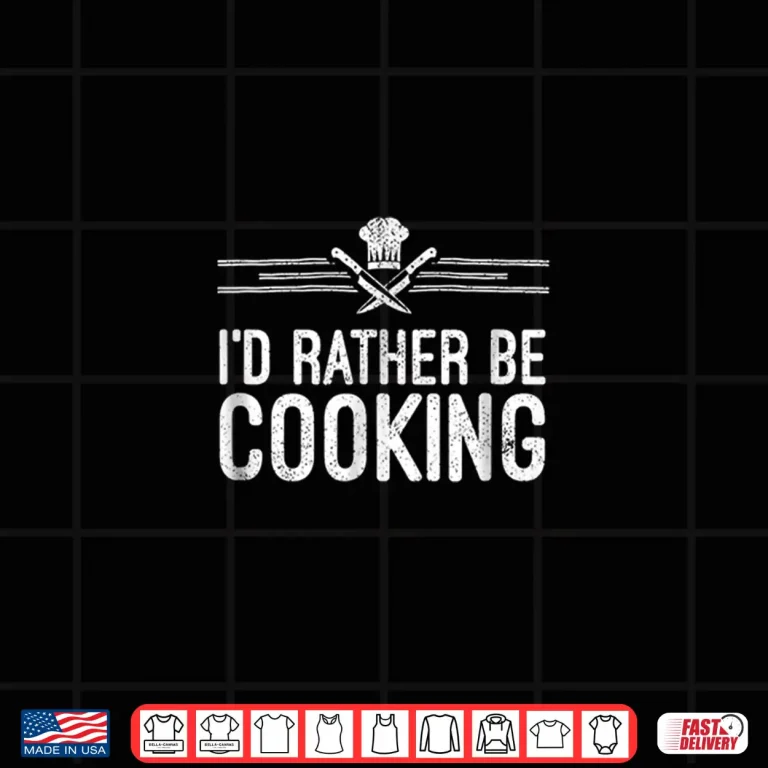 Design Id Rather Be Cooking Home Chef Kitchen Professional Shirt