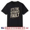 Its The Kitchens Fault Funny Culinary Cook Foodie Waitress Shirt