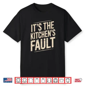 Its The Kitchens Fault Funny Culinary Cook Foodie Waitress Shirt