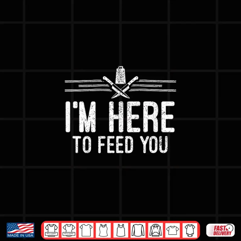 Design Im Here To Feed You Funny Home Cook Chef Kitchen Shirt
