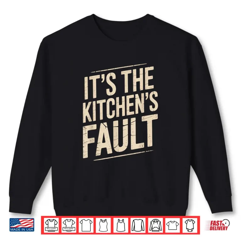 Sweatshirt Its The Kitchens Fault Funny Culinary Cook Foodie Waitress Shirt