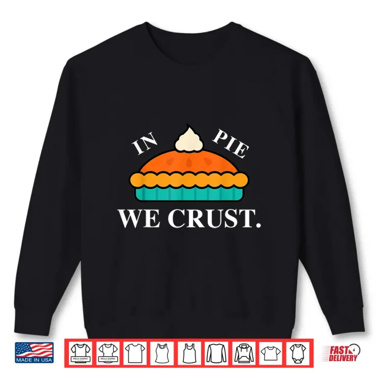 Sweatshirt In Pie We Crust Pie Lover Baker Chef Home Cook Shirt