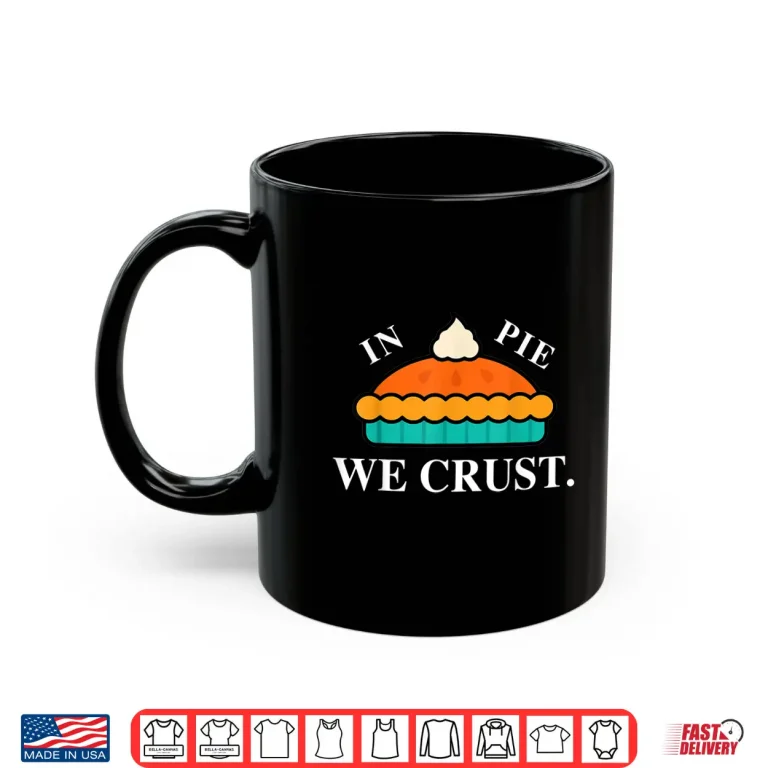Mug In Pie We Crust Pie Lover Baker Chef Home Cook Shirt