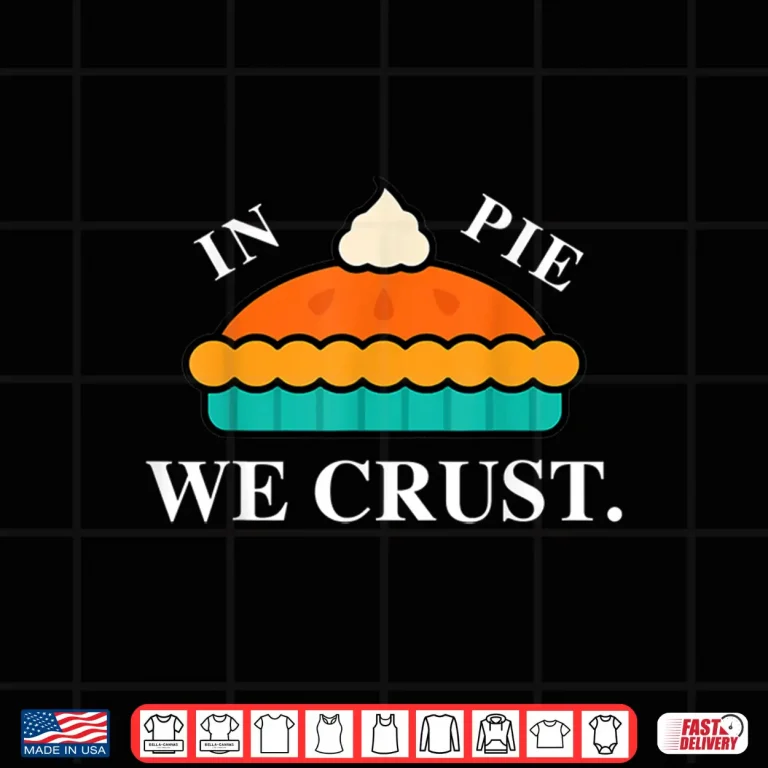 Design In Pie We Crust Pie Lover Baker Chef Home Cook Shirt