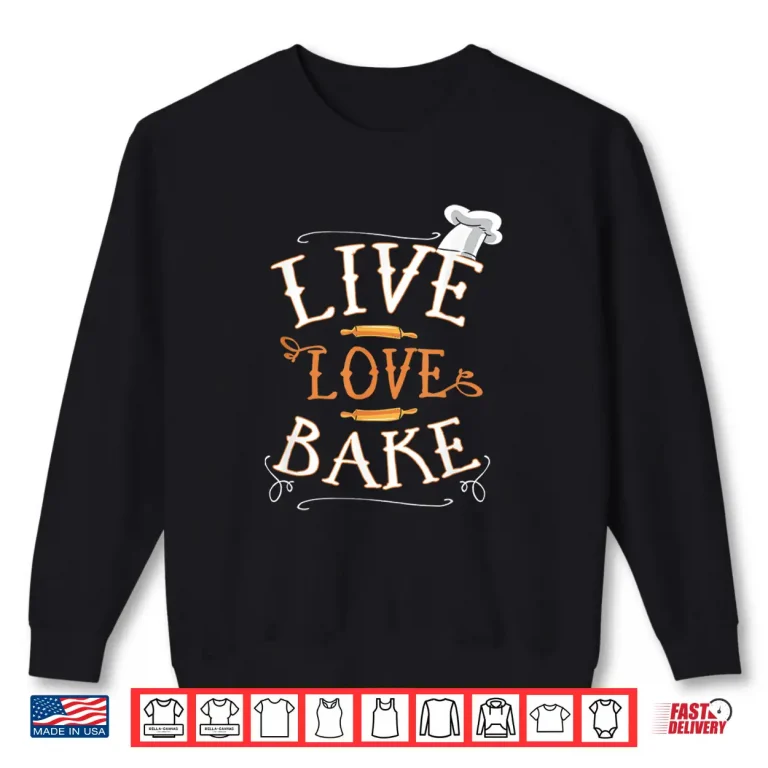 Sweatshirt Live Love Bake Cooking Chef Professional Identity Shirt