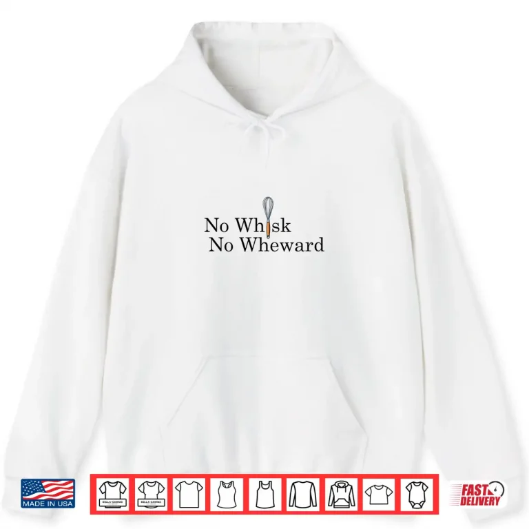 Hoodie No Whisk No Reward Home Chef Cooking Baking Pun Shirt