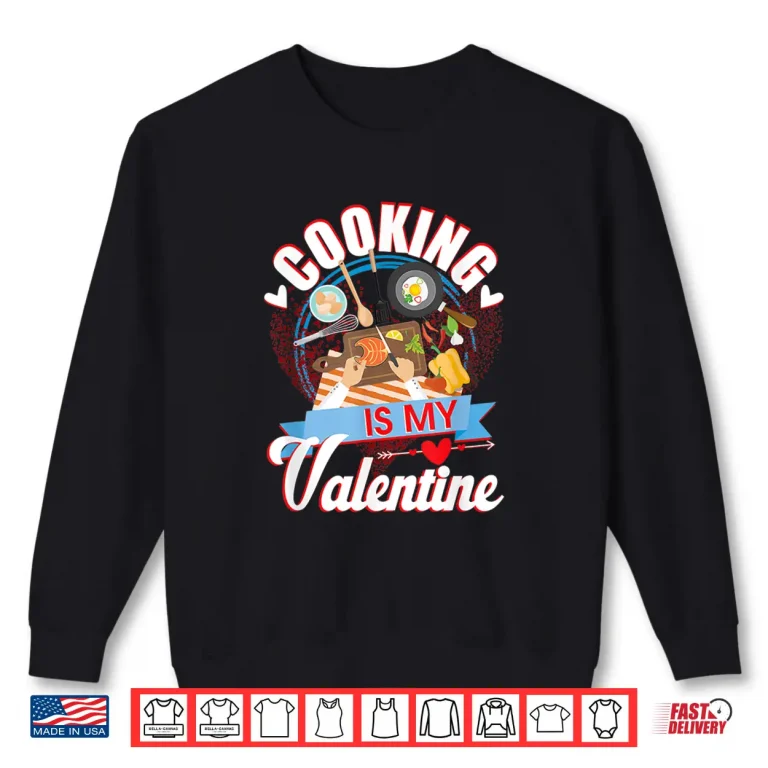 Sweatshirt Valentines Day Cooking Is My Valentine Chef Home Cook Shirt