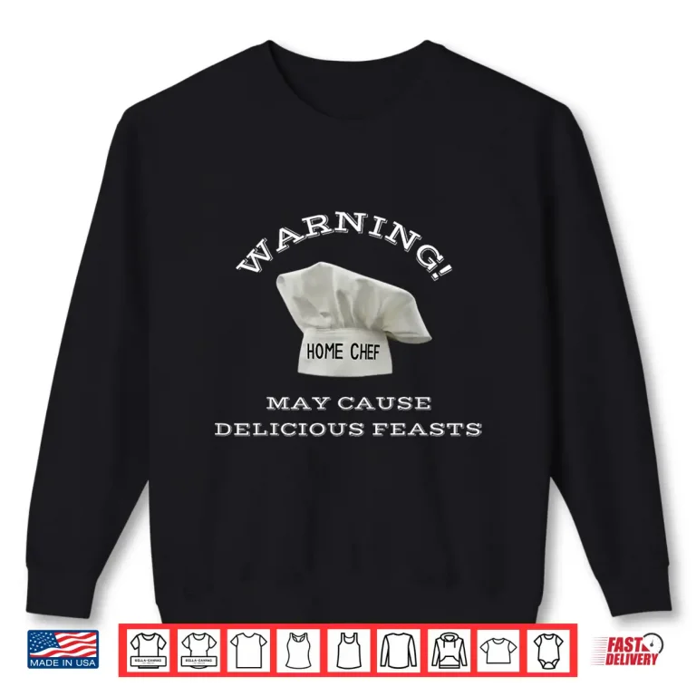 Sweatshirt Warning May Cause Delicious Feasts Chef At Home Gift Shirt