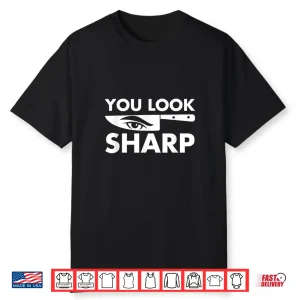 You Look Sharp Chef Kitchen Professional Identity Shirt