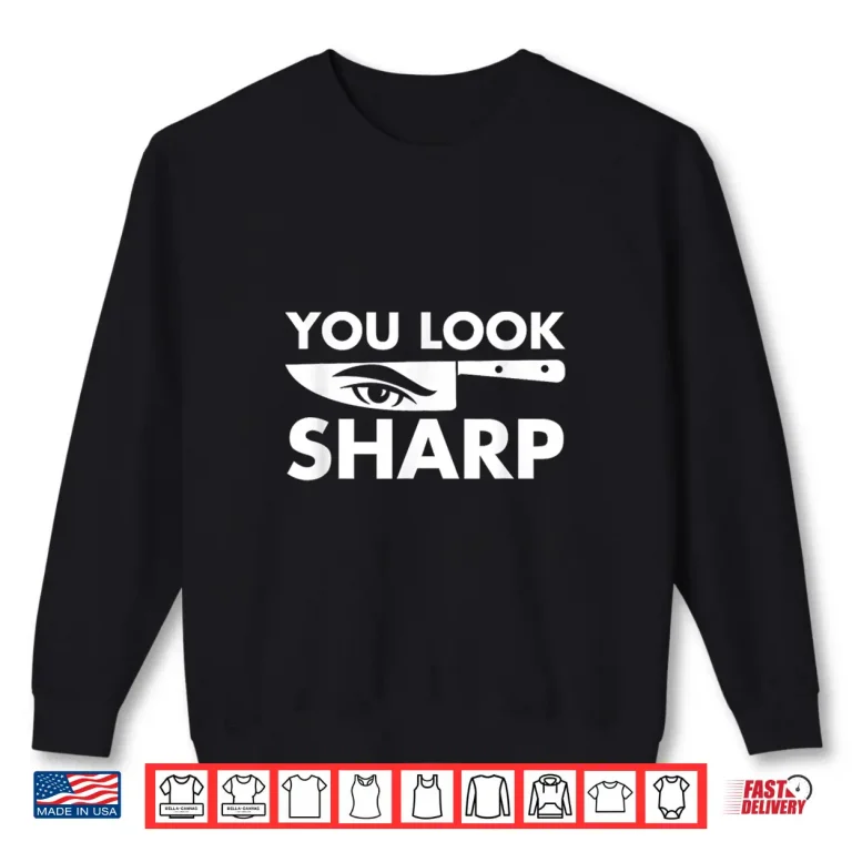 Sweatshirt You Look Sharp Chef Kitchen Professional Identity Shirt