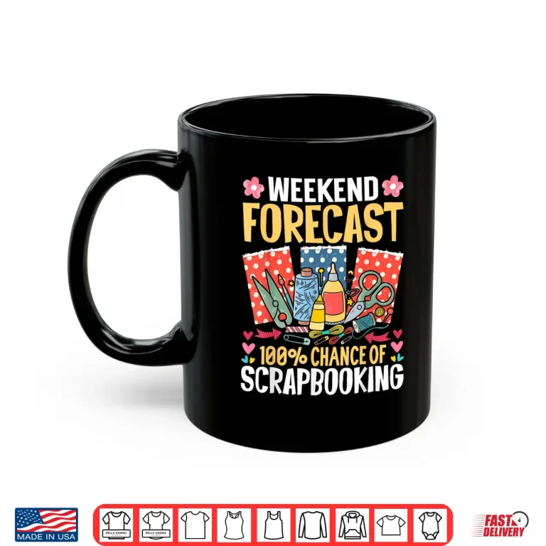 Mug Weekend Forecast One Hundred Percent Chance Of Scrapbooking Shirt