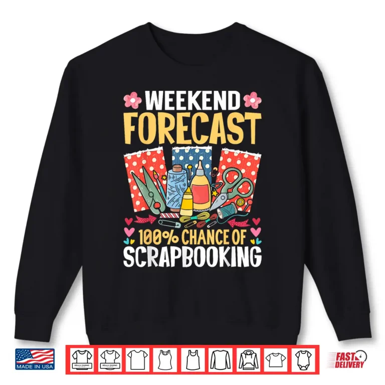 Sweatshirt Weekend Forecast One Hundred Percent Chance Of Scrapbooking Shirt 1