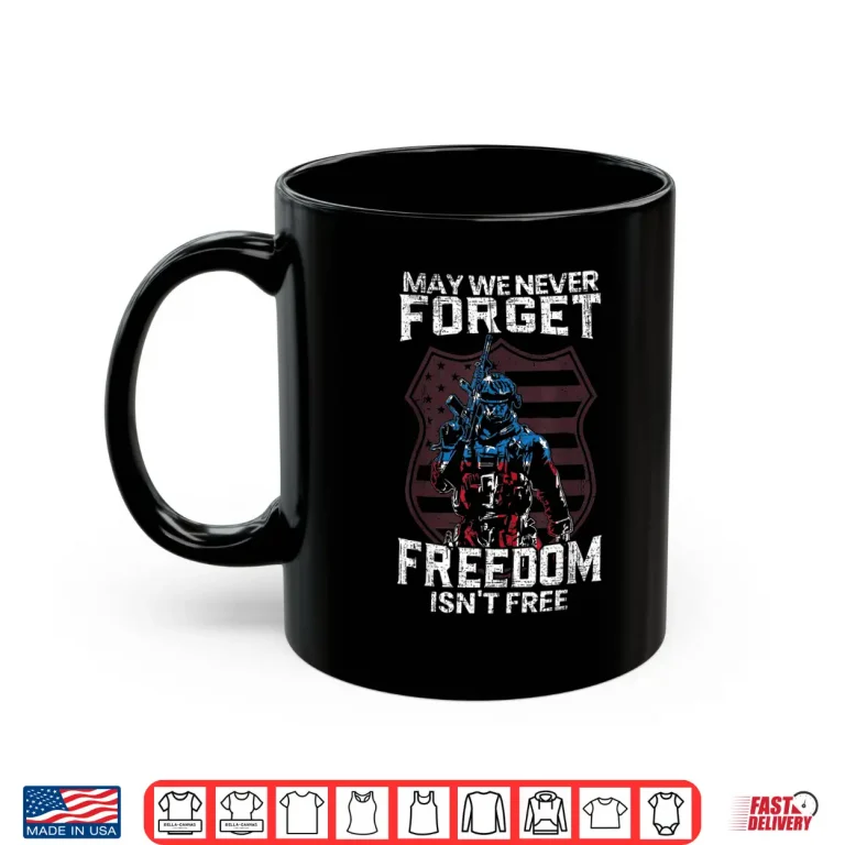 Mug May We Never Forget Freedom Isnt Free USA Flag Memorial Shirt