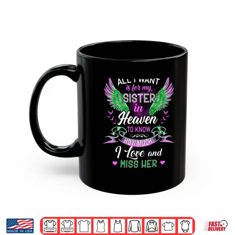 Mug All I Want Is For My Sister In Heaven I Love And Miss Her Shirt