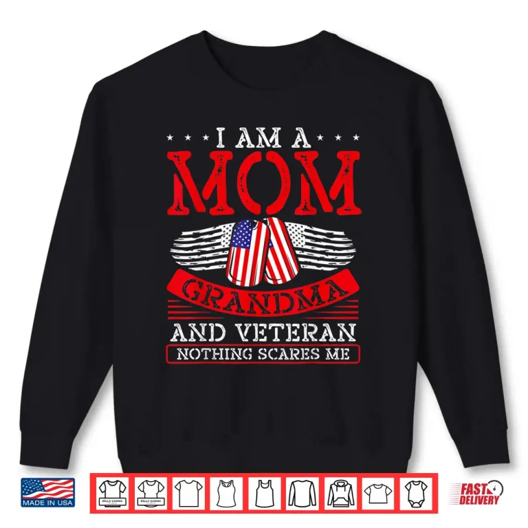 Sweatshirt I Am A Mom Grandma And A Veteran Nothing Scares Me Veteran Shirt