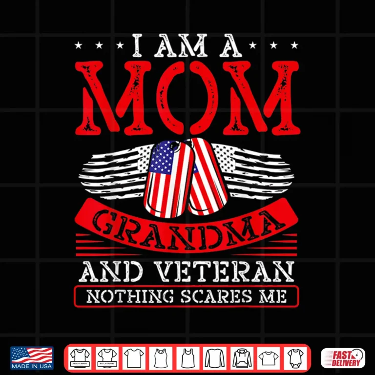 Design I Am A Mom Grandma And A Veteran Nothing Scares Me Veteran Shirt