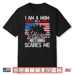 I Am A Mom And A Veteran Nothing Scares Me Veteran Shirt