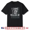 I Came I Saw I Got Yelled At. Veteran Veterans Day Shirt