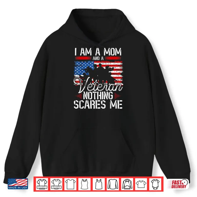 Hoodie I Am A Mom And A Veteran Nothing Scares Me Veteran Shirt