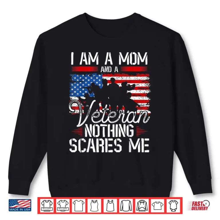 Sweatshirt I Am A Mom And A Veteran Nothing Scares Me Veteran Shirt