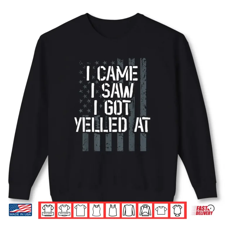Sweatshirt I Came I Saw I Got Yelled At. Veteran Veterans Day Shirt