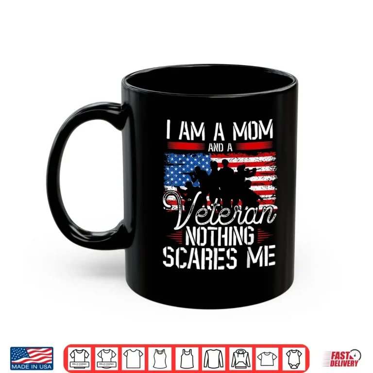 Mug I Am A Mom And A Veteran Nothing Scares Me Veteran Shirt