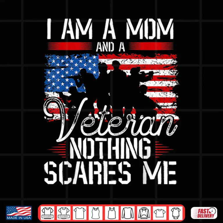 Design I Am A Mom And A Veteran Nothing Scares Me Veteran Shirt