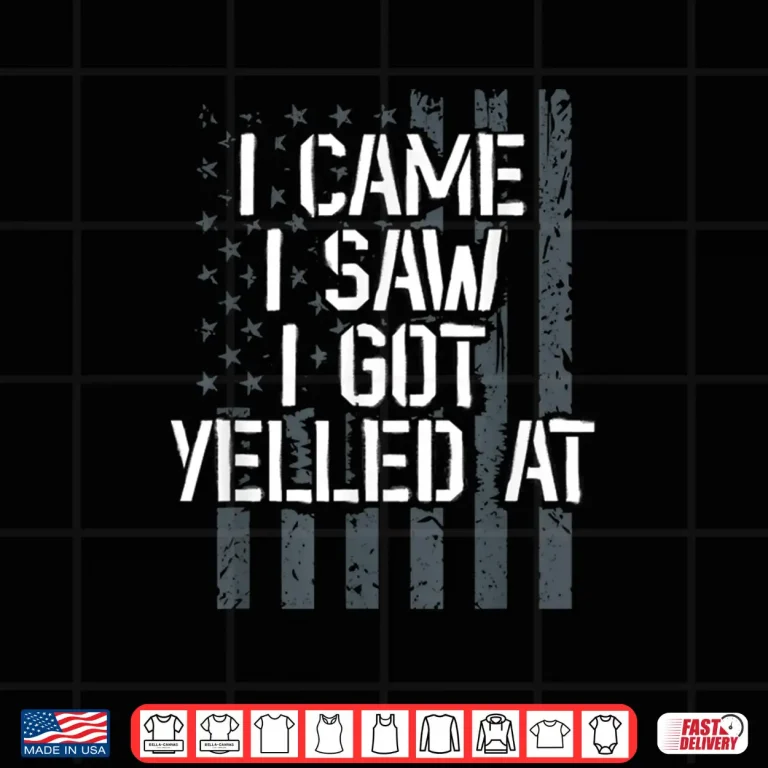 Design I Came I Saw I Got Yelled At. Veteran Veterans Day Shirt