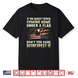 If You Havent Risked Coming Home Under A American Flag Shirt