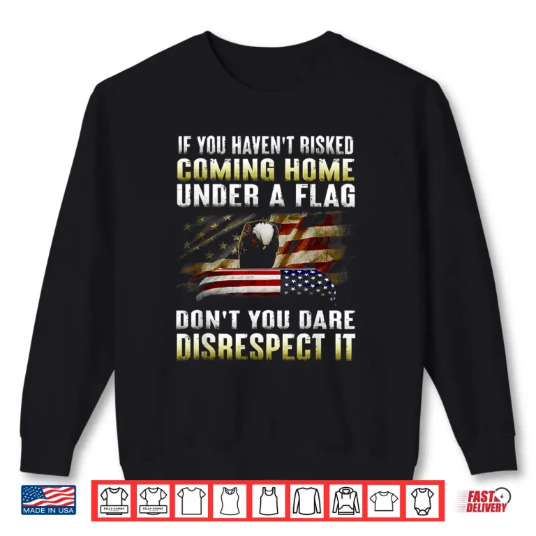 Sweatshirt If You Havent Risked Coming Home Under A American Flag Shirt