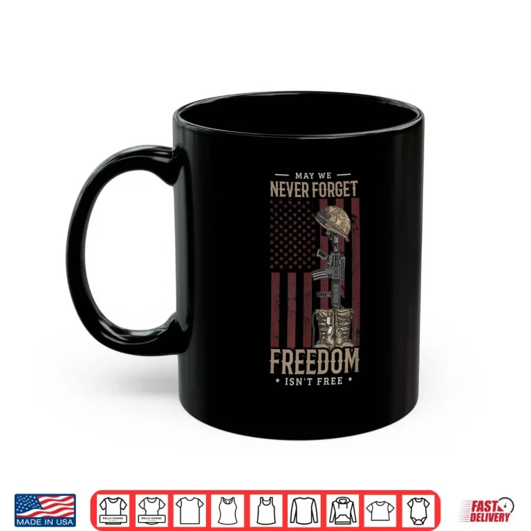 Mug May We Never Forget Freedom Isnt Free Memorial Day Soldier Shirt