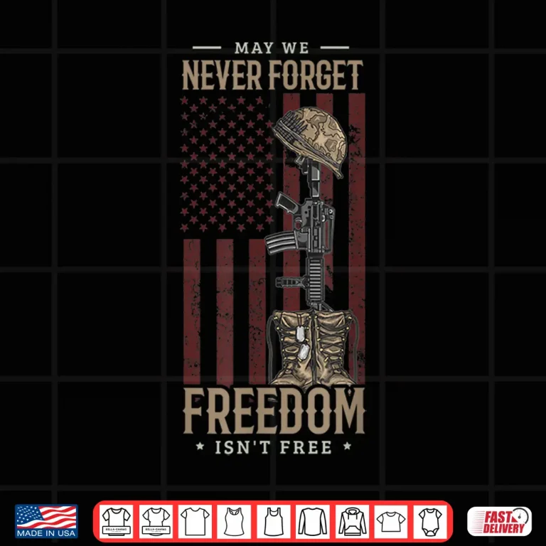Design May We Never Forget Freedom Isnt Free Memorial Day Soldier Shirt