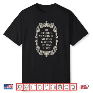 My Favorite Memory Of My Dad Is When He Was Alive Shirt