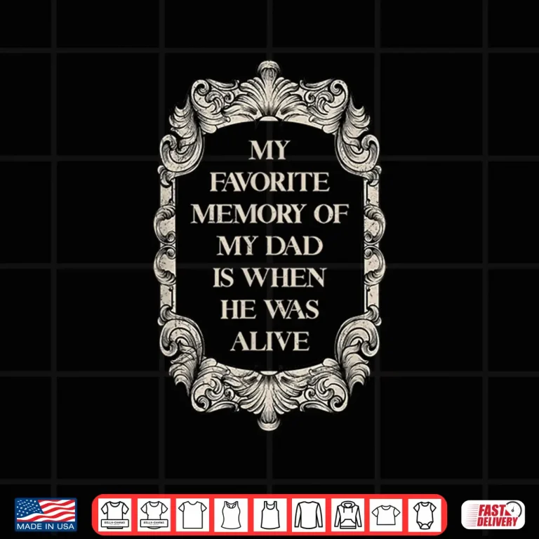 Design My Favorite Memory Of My Dad Is When He Was Alive Shirt